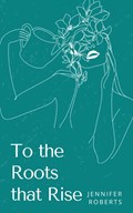 To the Roots that Rise | Jennifer Roberts | 