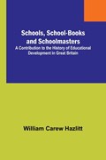 Schools, School-Books and Schoolmasters; A Contribution to the History of Educational Development in Great Britain | William Carew Hazlitt | 