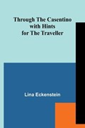Through the Casentino with Hints for the Traveller | Lina Eckenstein | 
