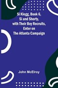 Si Klegg, Book 6, Si and Shorty, with Their Boy Recruits, Enter on the Atlanta Campaign | John McElroy | 