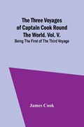 The Three Voyages of Captain Cook Round the World. Vol. V. Being the First of the Third Voyage | Cook | 