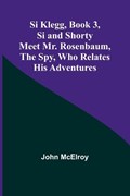 Si Klegg, Book 3, Si and Shorty Meet Mr. Rosenbaum, the Spy, Who Relates His Adventures | John McElroy | 
