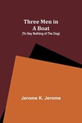 Three Men in a Boat (To Say Nothing of the Dog) | Jerome K Jerome | 