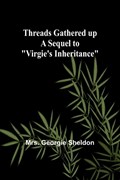 Threads gathered up A sequel to "Virgie's Inheritance" | Georgie Sheldon | 