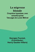 La négresse blonde; Cinquième hypostase, avec soixante-quinze Tatouages de Lucien Métivet | Georges Fourest | 