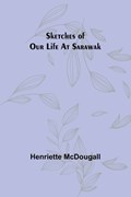 Sketches of Our Life at Sarawak | Henriette McDougall | 
