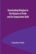 Slaveholding Weighed in the Balance of Truth, and Its Comparative Guilt | Charles Fitch | 