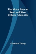 The Motor Boys on Road and River; Or, Racing To Save a Life | Clarence Young | 