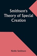 Smithson's Theory of Special Creation | Noble Smithson | 