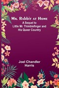 Mr. Rabbit at Home; A sequel to Little Mr. Thimblefinger and his Queer Country | Joel Chandler Harris | 