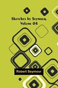 Sketches by Seymour, Volume 04 | Robert Seymour | 
