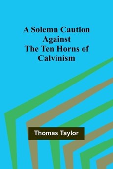 A Solemn Caution Against the Ten Horns of Calvinism