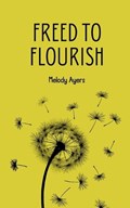 Freed to flourish | Melody Ayers | 