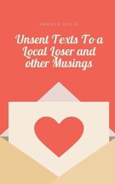 Unsent Texts To a Local Loser and other Musings