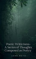 Poetic Witticisms- A Series of Thoughts Composed as Poetry | Luke Mayo | 