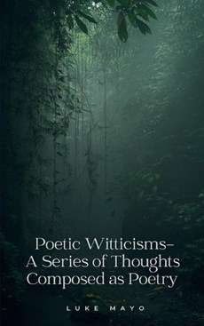 Poetic Witticisms- A Series of Thoughts Composed as Poetry