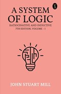 A System Of Logic Ratiocinative And Inductive 7Th Edition, Volume - I | John Stuart Mill | 