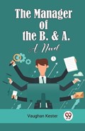 The Manager of the B. & A. A Novel | Vaughan Kester | 
