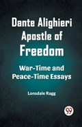 Dante Alighieri Apostle Of Freedom War-Time And Peace-Time Essays | Lonsdale Ragg | 
