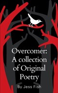 Overcomer: A collection of Original Poetry | Jess Fish | 