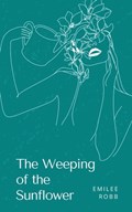 The Weeping of the Sunflower | Emilee Robb | 