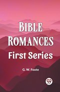 Bible Romances First Series | G W Foote | 