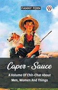 Caper-Sauce A Volume Of Chit-Chat About Men, Women And Things | Fanny Fern | 