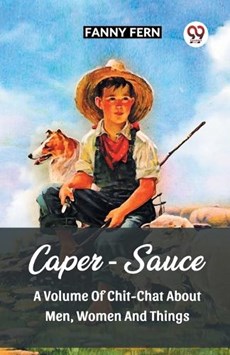 Caper-Sauce A Volume Of Chit-Chat About Men, Women And Things