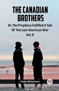 The Canadian Brothers Or, The Prophecy Fulfilled A Tale Of The Late American War Vol. II | Major Richardson | 