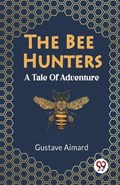 The Bee Hunters A Tale Of Adventure | Gustave Aimard | 