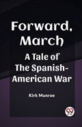 Forward, March A Tale of the Spanish-American War | Kirk Munroe | 
