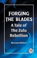 Forging the Blades A Tale of the Zulu Rebellion | Bertram Mitford | 