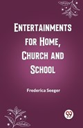 Entertainments for Home, Church and School | Frederica Seeger | 