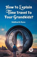 How To Explain Time Travel To Your Grandkids? | Rana Siddharth | 