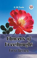 Flowers of Freethought First Series | G W Foote | 