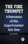 The Fire Trumpet A Romance of the Cape Frontier Vol. One | Bertram Mitford | 