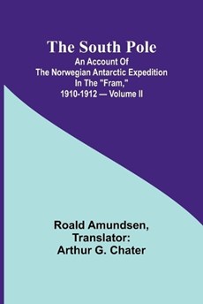 The South Pole; an account of the Norwegian Antarctic expedition in the "Fram," 1910-1912 - Volume II
