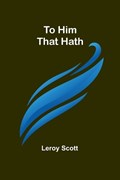 To Him That Hath | Leroy Scott | 