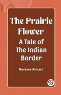 The Prairie Flower A Tale of the Indian Border | Gustave Aimard | 