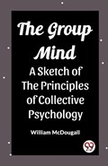 The Group Mind A Sketch of the Principles of Collective Psychology | William McDougall | 