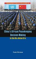 China's African Peacekeeping Decision-Making in the Hu Jintao Era | Fanie Herman | 