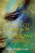 The Sacred Sorrow of Sparrows: | Siddharth Dasgupta | 