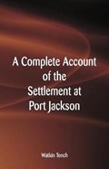 A Complete Account of the Settlement at Port Jackson | Watkin Tench | 