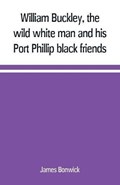 William Buckley, the wild white man and his Port Phillip black friends | James Bonwick | 