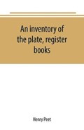 An inventory of the plate, register books, and other moveables in the two parish churches of Liverpool, St. Peter's and St. Nicholas', 1893; with a transcript of the earliest register, 1660-1672; together with a catalogue of the ancient library in St. Peter's | Henry Peet | 