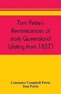 Tom Petrie's reminiscences of early Queensland (dating from 1837) | Campbell Petrie, Constance ; Petrie, Tom | 