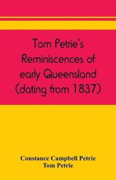 Tom Petrie's reminiscences of early Queensland (dating from 1837)