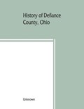 History of Defiance County, Ohio. Containing a history of the county; its townships, towns, etc.; military record; portraits of early settlers and prominent men; farm views, personal reminiscences, etc | Unknown | 