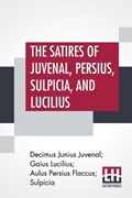 The Satires Of Juvenal, Persius, Sulpicia, And Lucilius | Juvenal, Decimus Junius ; Lucilius, Gaius ; Et Al | 