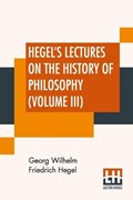 Hegel's Lectures On The History Of Philosophy (Volume III) | Georg Wilhelm Friedrich Hegel | 